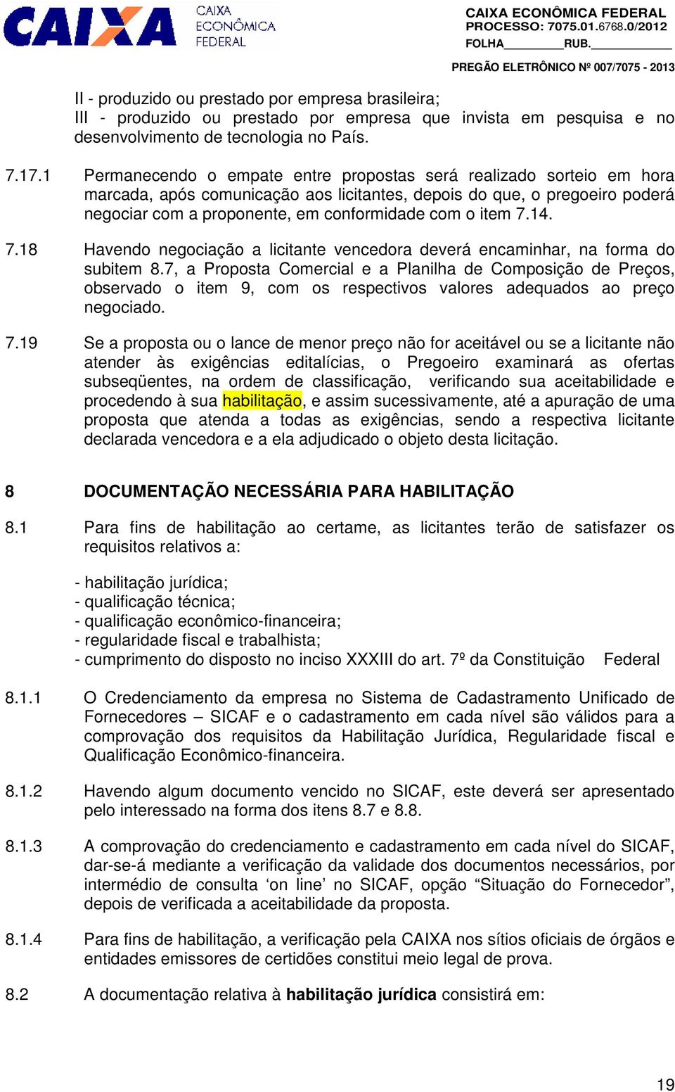 item 7.14. 7.18 Havendo negociação a licitante vencedora deverá encaminhar, na forma do subitem 8.