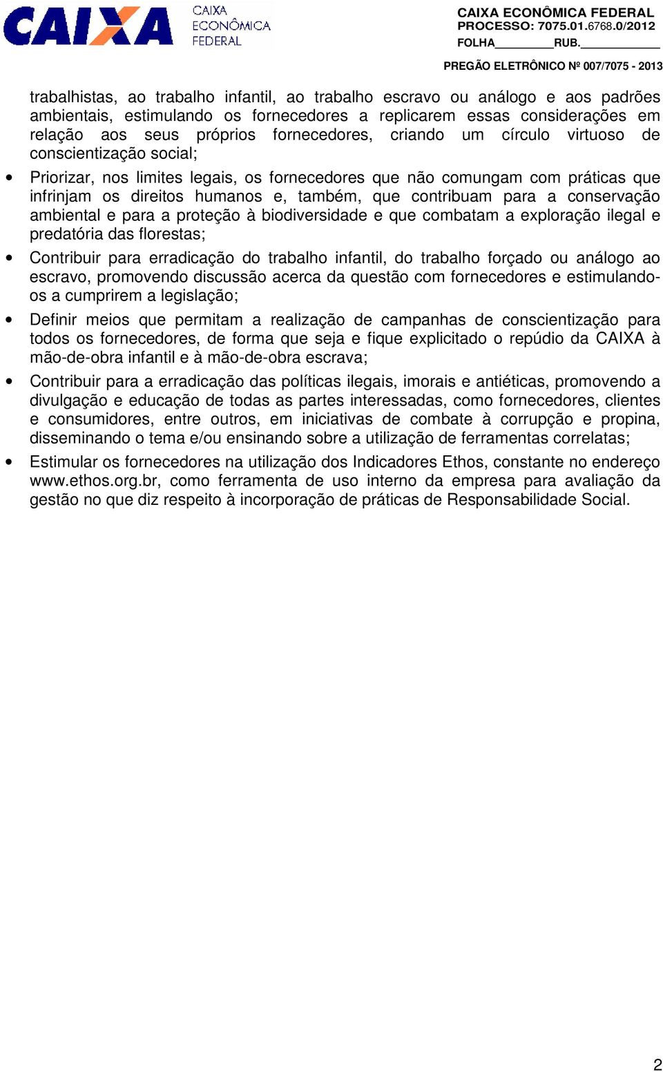 conservação ambiental e para a proteção à biodiversidade e que combatam a exploração ilegal e predatória das florestas; Contribuir para erradicação do trabalho infantil, do trabalho forçado ou