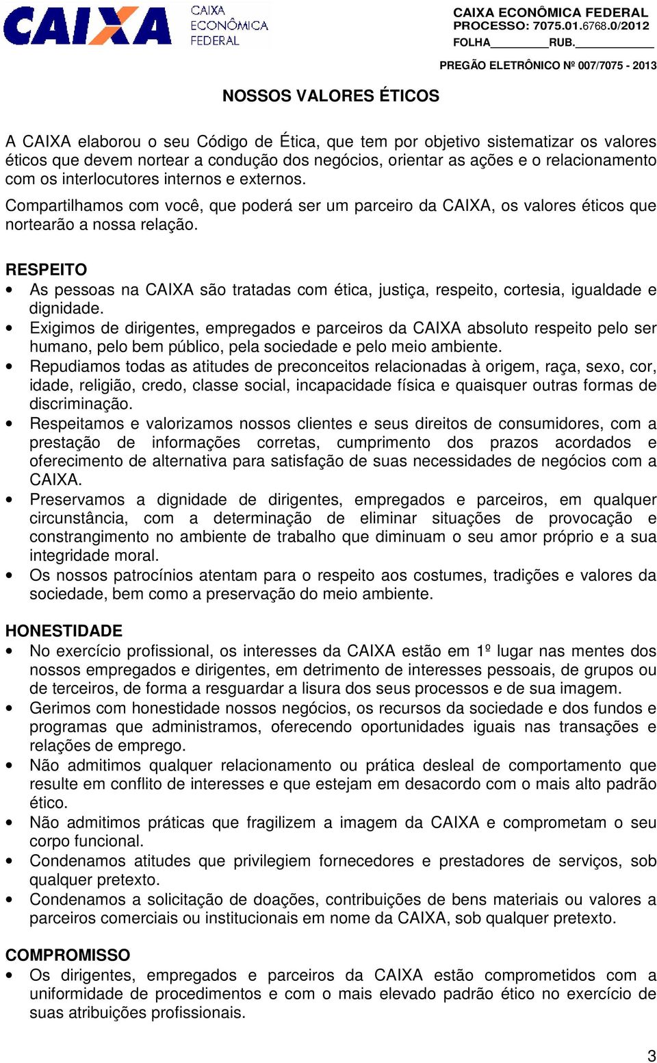 RESPEITO As pessoas na CAIXA são tratadas com ética, justiça, respeito, cortesia, igualdade e dignidade.