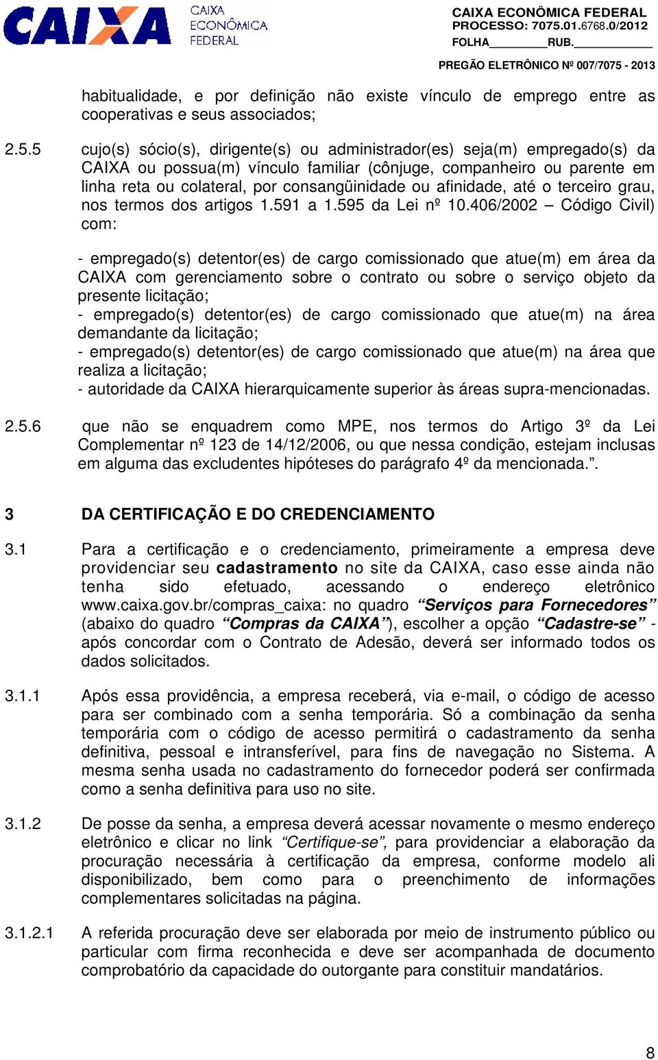 afinidade, até o terceiro grau, nos termos dos artigos 1.591 a 1.595 da Lei nº 10.