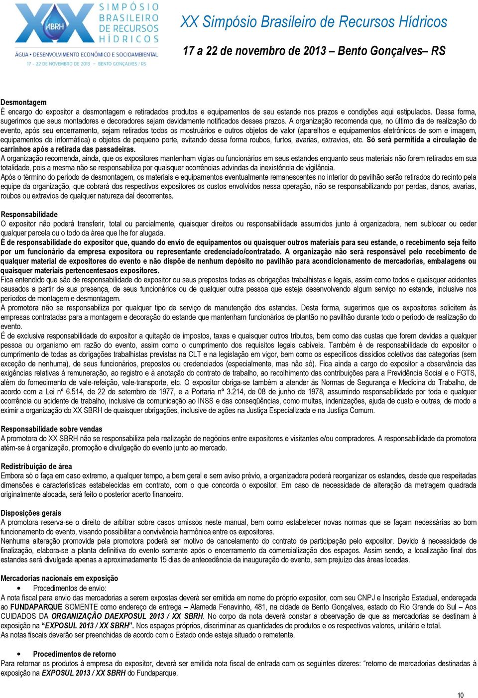 A organização recomenda que, no último dia de realização do evento, após seu encerramento, sejam retirados todos os mostruários e outros objetos de valor (aparelhos e equipamentos eletrônicos de som