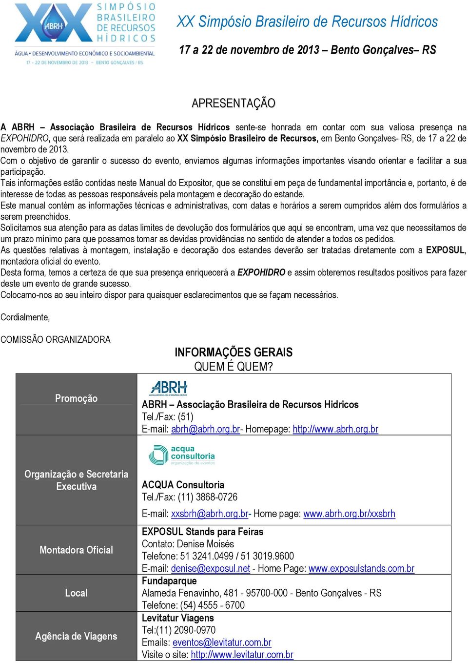 Tais informações estão contidas neste Manual do Expositor, que se constitui em peça de fundamental importância e, portanto, é de interesse de todas as pessoas responsáveis pela montagem e decoração