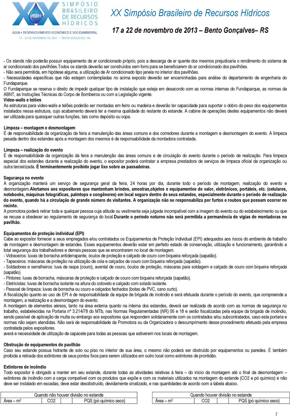 - Não será permitida, em hipótese alguma, a utilização de Ar condicionado tipo janela no interior dos pavilhões.