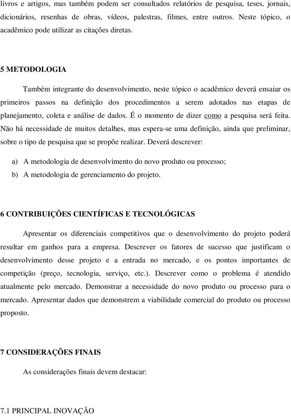 5 METODOLOGIA Também integrante do desenvolvimento, neste tópico o acadêmico deverá ensaiar os primeiros passos na definição dos procedimentos a serem adotados nas etapas de planejamento, coleta e