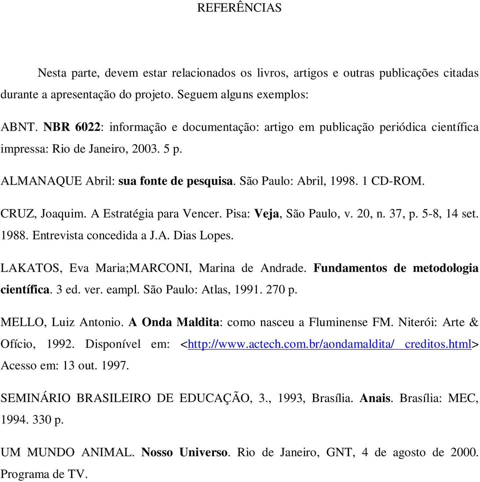 CRUZ, Joaquim. A Estratégia para Vencer. Pisa: Veja, São Paulo, v. 20, n. 37, p. 5-8, 14 set. 1988. Entrevista concedida a J.A. Dias Lopes. LAKATOS, Eva Maria;MARCONI, Marina de Andrade.