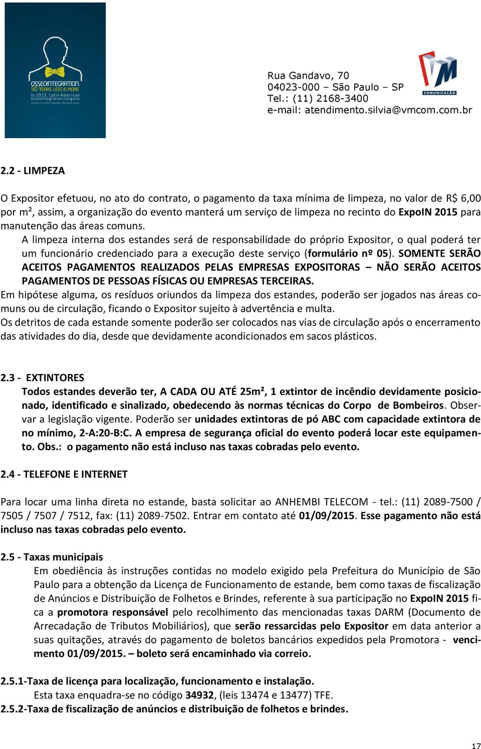 A limpeza interna dos estandes será de responsabilidade do próprio Expositor, o qual poderá ter um funcionário credenciado para a execução deste serviço (formulário nº 05).