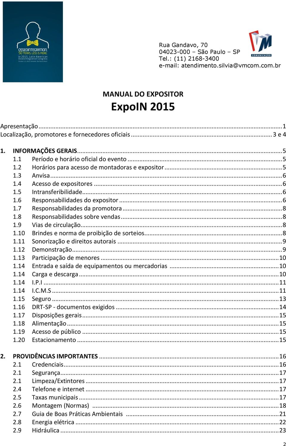 .. 8 1.9 Vias de circulação... 8 1.10 Brindes e norma de proibição de sorteios... 8 1.11 Sonorização e direitos autorais... 9 1.12 Demonstração... 9 1.13 Participação de menores... 10 1.