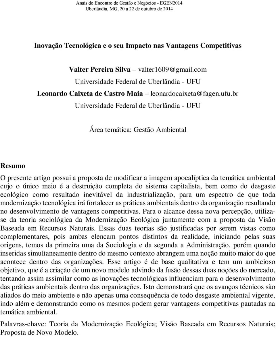 br Universidade Federal de Uberlândia - UFU Área temática: Gestão Ambiental Resumo O presente artigo possui a proposta de modificar a imagem apocalíptica da temática ambiental cujo o único meio é a