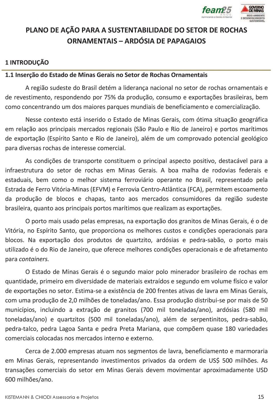 derevestimento,respondendopor75%daprodução,consumoeexportaçõesbrasileiras,bem comoconcentrandoumdosmaioresparquesmundiaisdebeneficiamentoecomercialização.