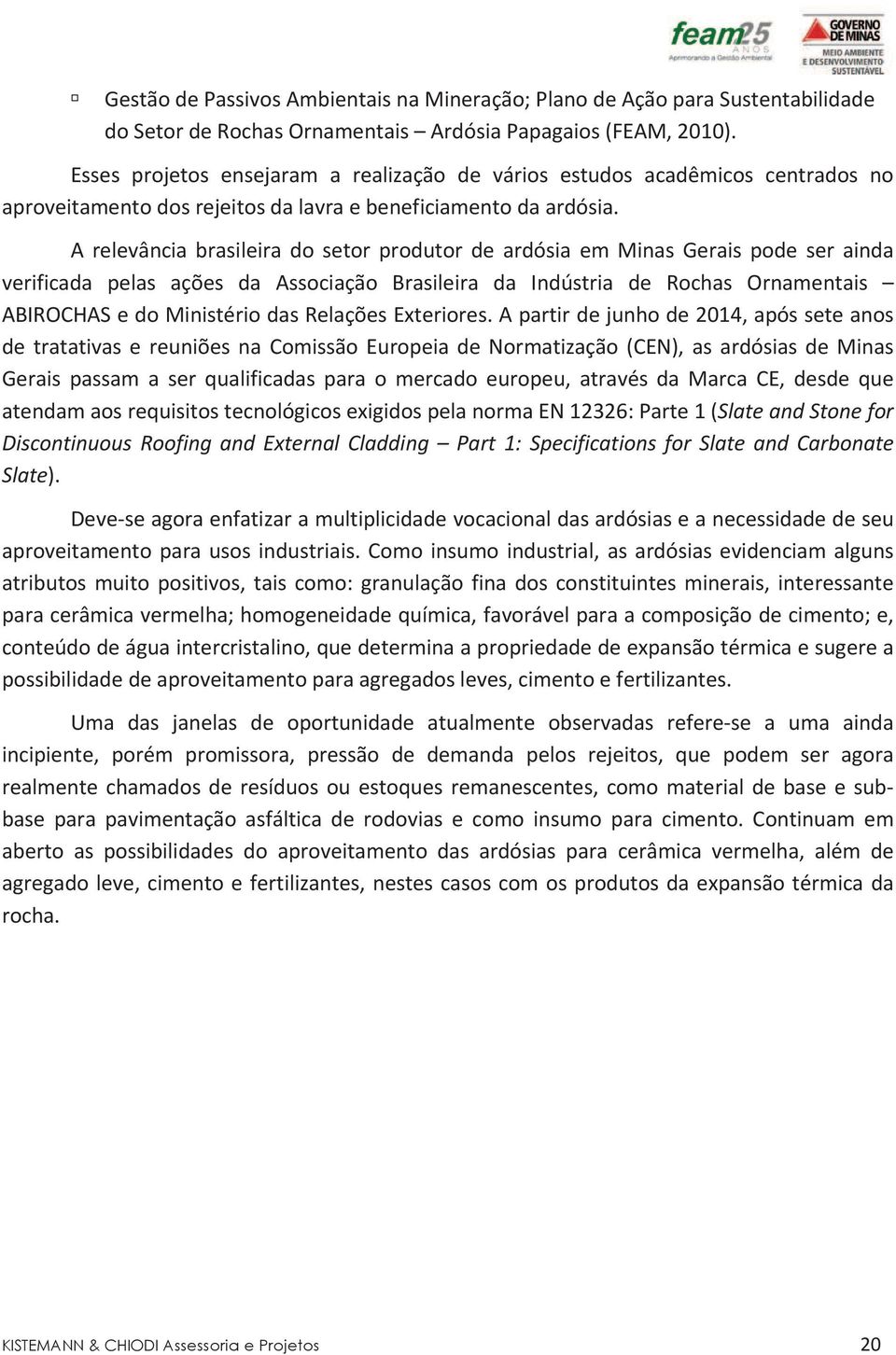 ArelevânciabrasileiradosetorprodutordeardósiaemMinasGeraispodeserainda verificada pelas ações da Associação Brasileira da Indústria de Rochas Ornamentais ABIROCHASedoMinistériodasRelaçõesExteriores.