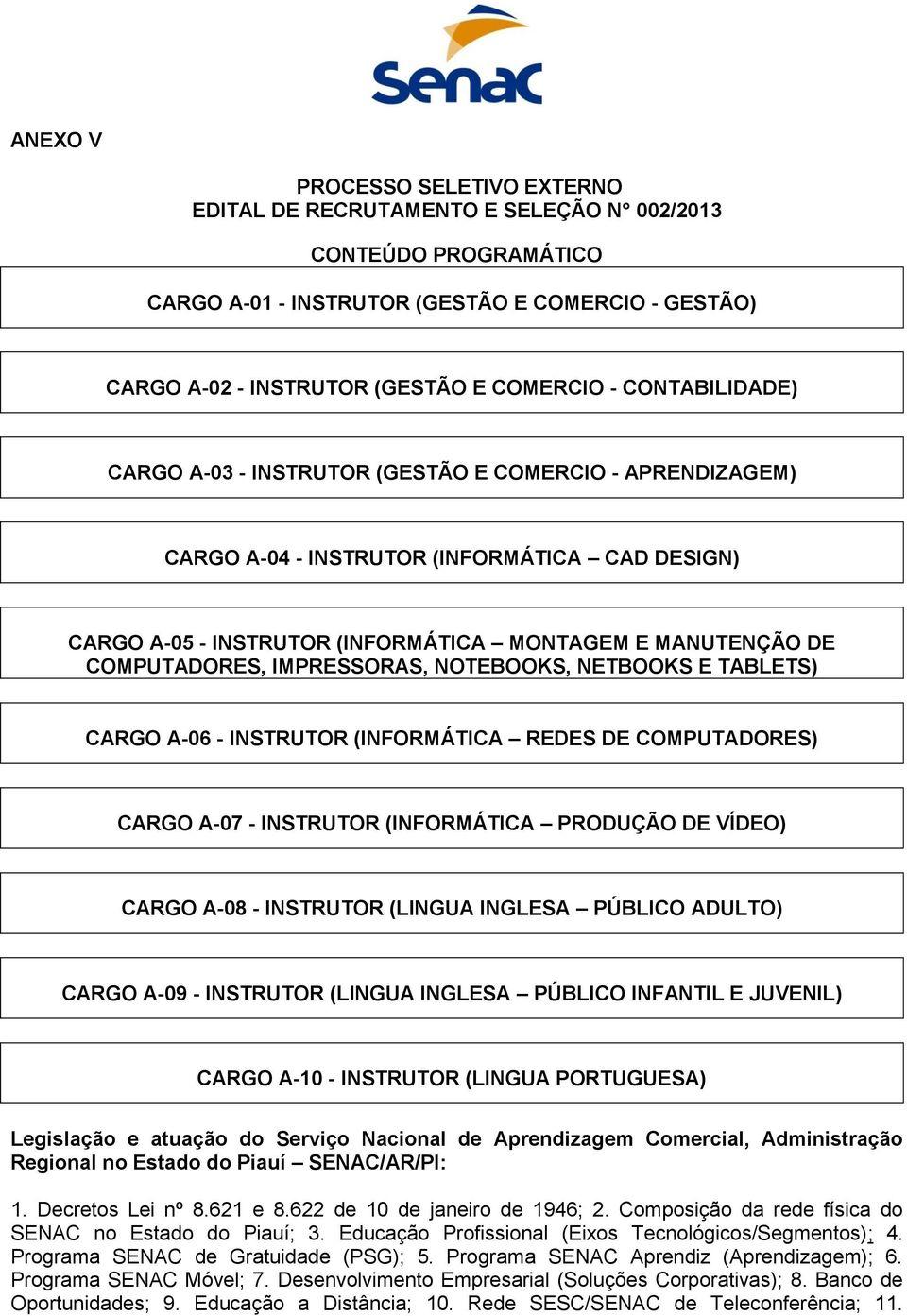 NETBOOKS E TABLETS) CARGO A-06 - INSTRUTOR (INFORMÁTICA REDES DE COMPUTADORES) CARGO A-07 - INSTRUTOR (INFORMÁTICA PRODUÇÃO DE VÍDEO) CARGO A-08 - INSTRUTOR (LINGUA INGLESA PÚBLICO ADULTO) CARGO A-09