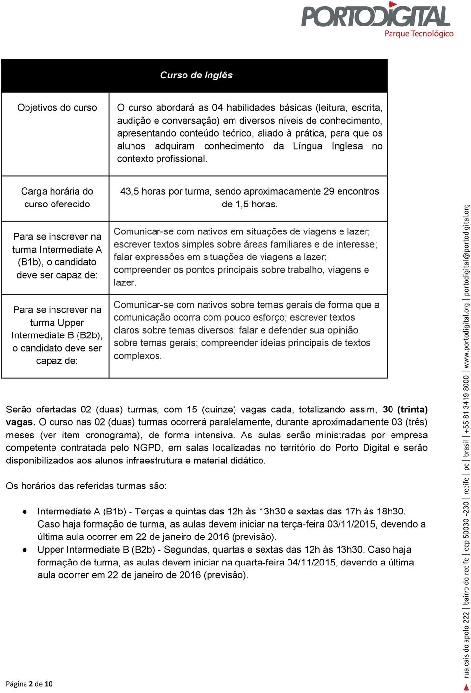 Carga horária do curso oferecido Para se inscrever na turma Intermediate A (B1b), o candidato deve ser capaz de: Para se inscrever na turma Upper Intermediate B (B2b), o candidato deve ser capaz de: