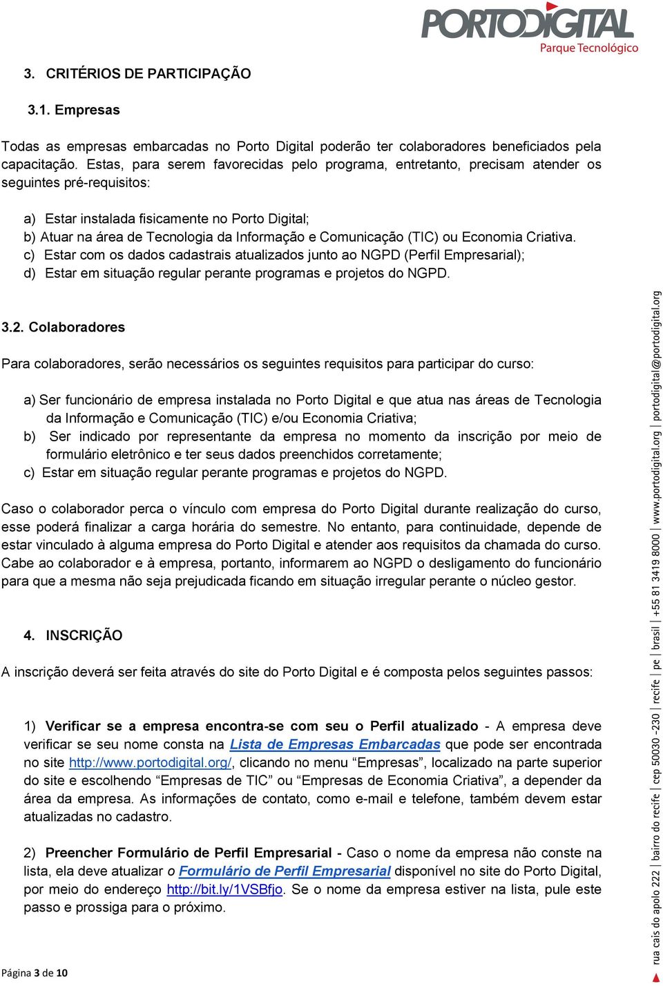 Comunicação (TIC) ou Economia Criativa. c) Estar com os dados cadastrais atualizados junto ao NGPD (Perfil Empresarial); d) Estar em situação regular perante programas e projetos do NGPD. 3.2.