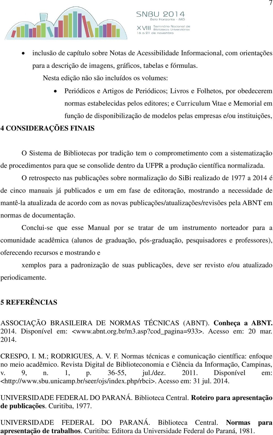 disponibilização de modelos pelas empresas e/ou instituições, 4 CONSIDERAÇÕES FINAIS O Sistema de Bibliotecas por tradição tem o comprometimento com a sistematização de procedimentos para que se