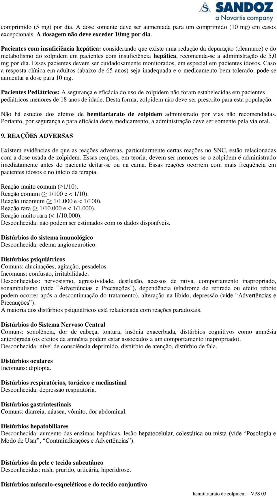 de 5,0 mg por dia. Esses pacientes devem ser cuidadosamente monitorados, em especial em pacientes idosos.