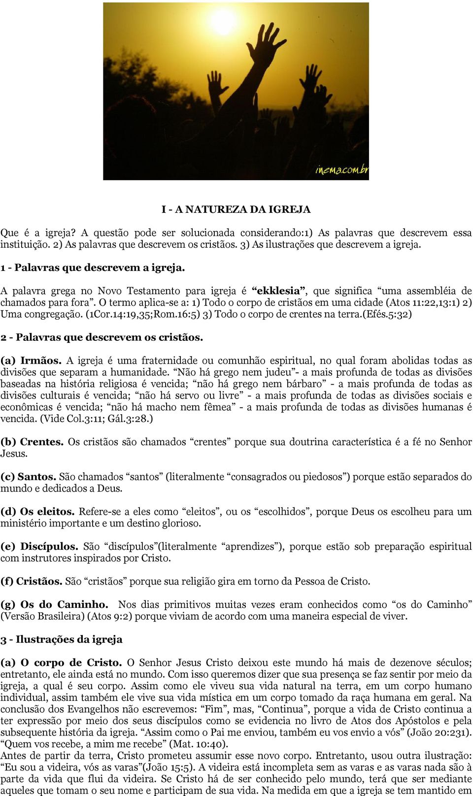 O termo aplica-se a: 1) Todo o corpo de cristãos em uma cidade (Atos 11:22,13:1) 2) Uma congregação. (1Cor.14:19,35;Rom.16:5) 3) Todo o corpo de crentes na terra.(efés.