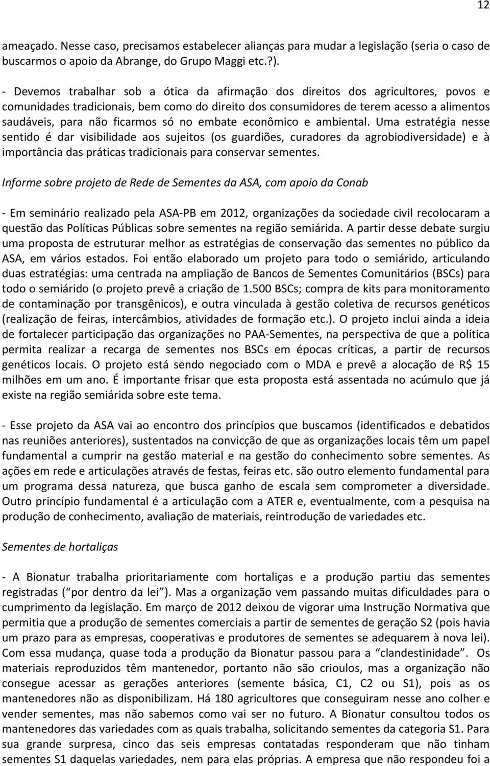 ficarmos só no embate econômico e ambiental.