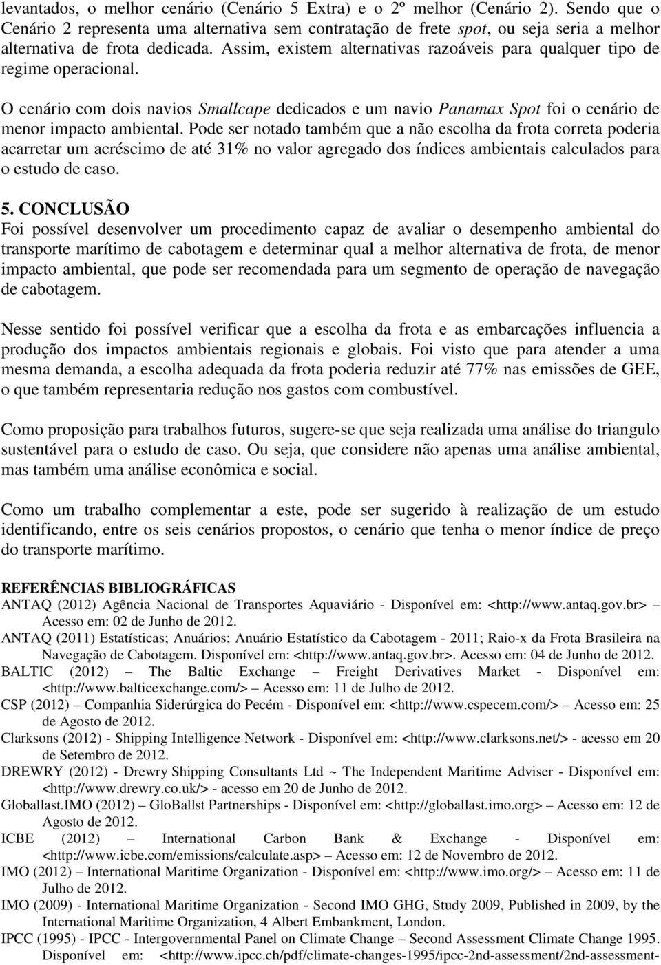 Assim, existem alternativas razoáveis para qualquer tipo de regime operacional. O cenário com dois navios Smallcape dedicados e um navio Panamax Spot foi o cenário de menor impacto ambiental.