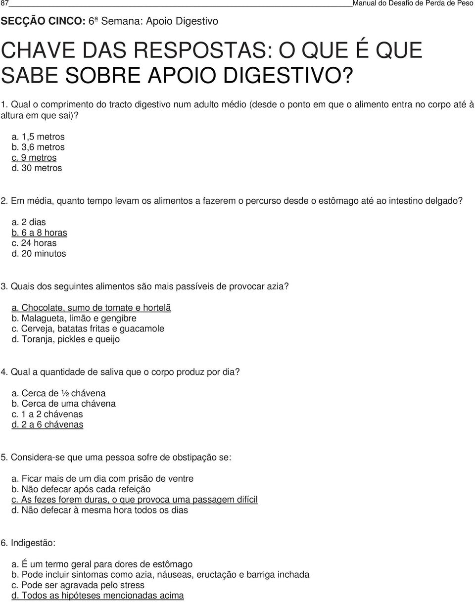 Em média, quanto tempo levam os alimentos a fazerem o percurso desde o estômago até ao intestino delgado? a. 2 dias b. 6 a 8 horas c. 24 horas d. 20 minutos 3.