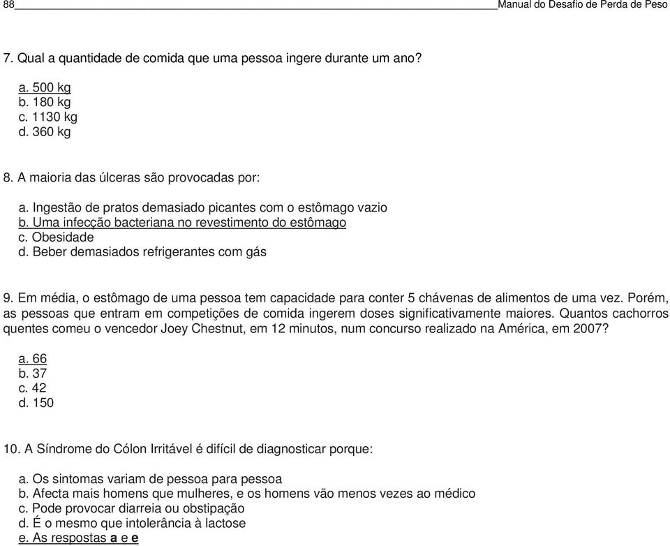 Em média, o estômago de uma pessoa tem capacidade para conter 5 chávenas de alimentos de uma vez. Porém, as pessoas que entram em competições de comida ingerem doses significativamente maiores.