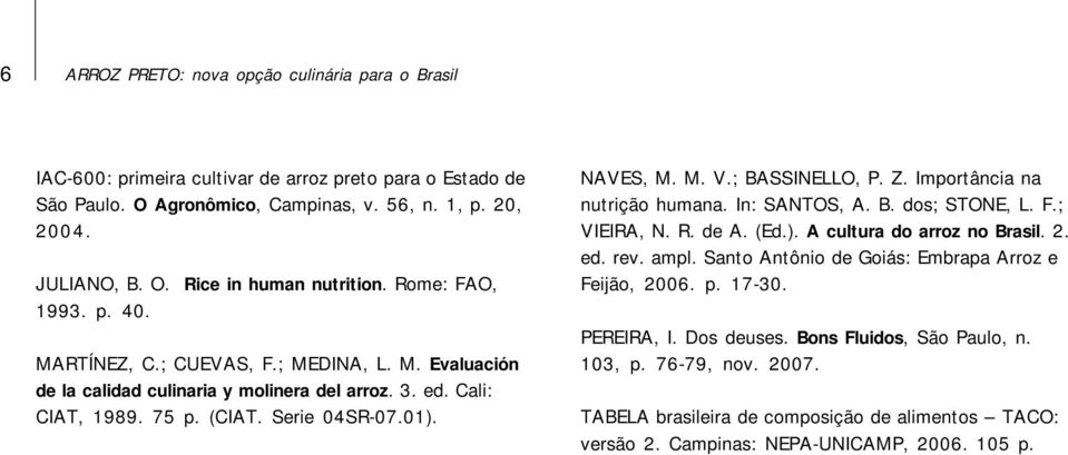 ; BASSINELLO, P. Z. Importância na nutrição humana. In: SANTOS, A. B. dos; STONE, L. F.; VIEIRA, N. R. de A. (Ed.). A cultura do arroz no Brasil. 2. ed. rev. ampl.
