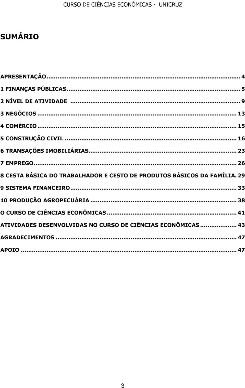 .. 26 8 CESTA BÁSICA DO TRABALHADOR E CESTO DE PRODUTOS BÁSICOS DA FAMÍLIA. 29 9 SISTEMA FINANCEIRO.