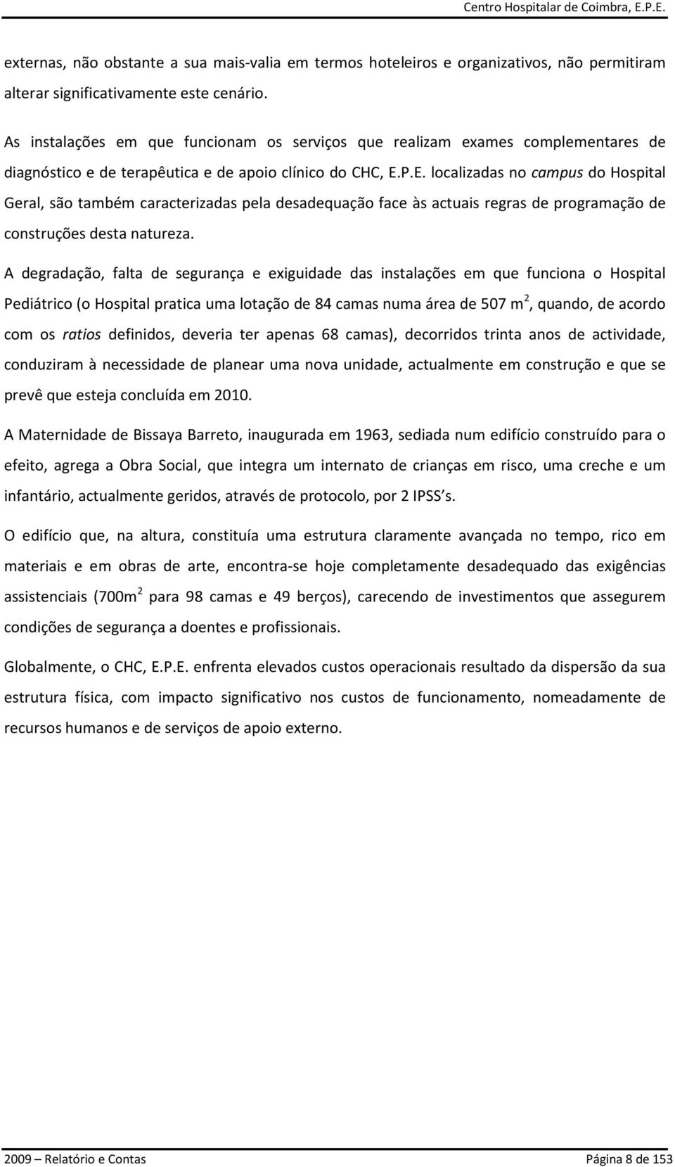 P.E. localizadas no campus do Hospital Geral, são também caracterizadas pela desadequação face às actuais regras de programação de construções desta natureza.