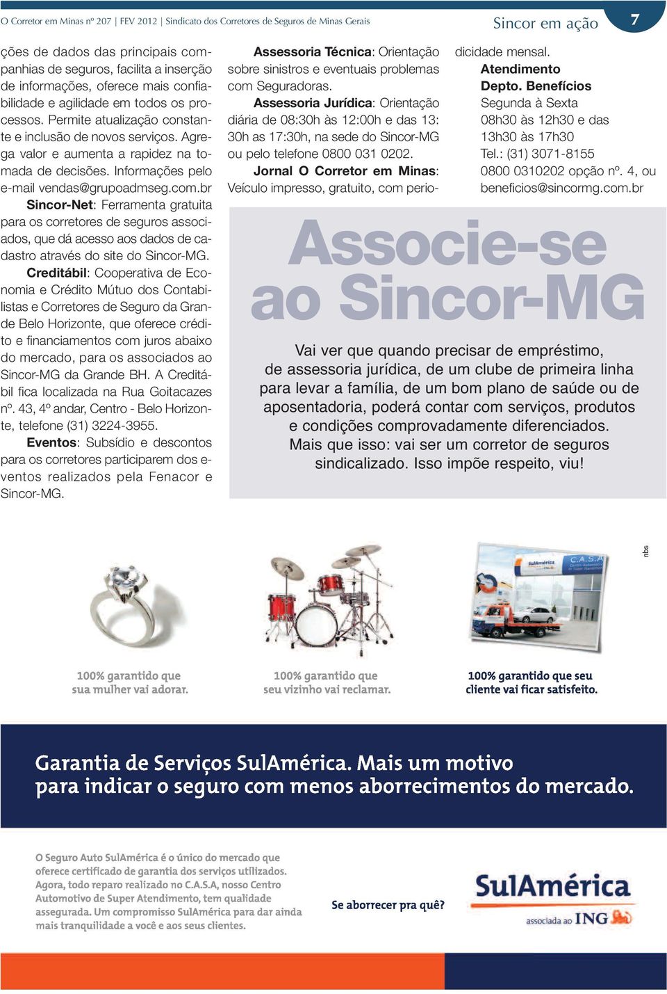 Informações pelo e-mail vendas@grupoadmseg.com.br -Net: Ferramenta gratuita para os corretores de seguros associados, que dá acesso aos dados de cadastro através do site do -MG.