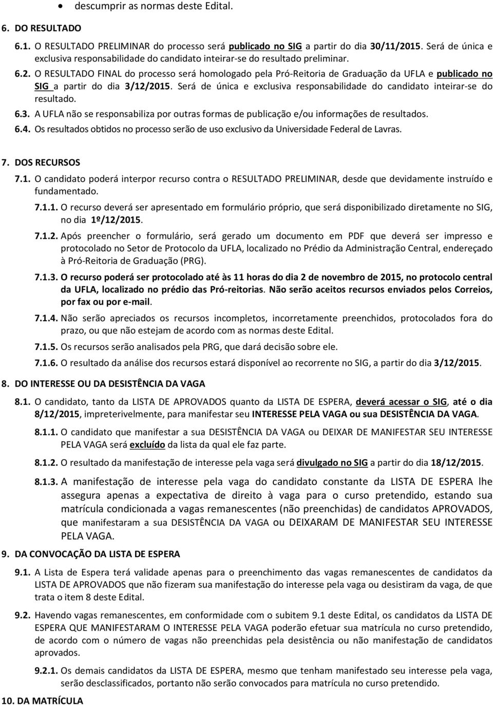 O RESULTADO FINAL do processo será homologado pela Pró-Reitoria de Graduação da UFLA e publicado no SIG a partir do dia 3/12/2015.