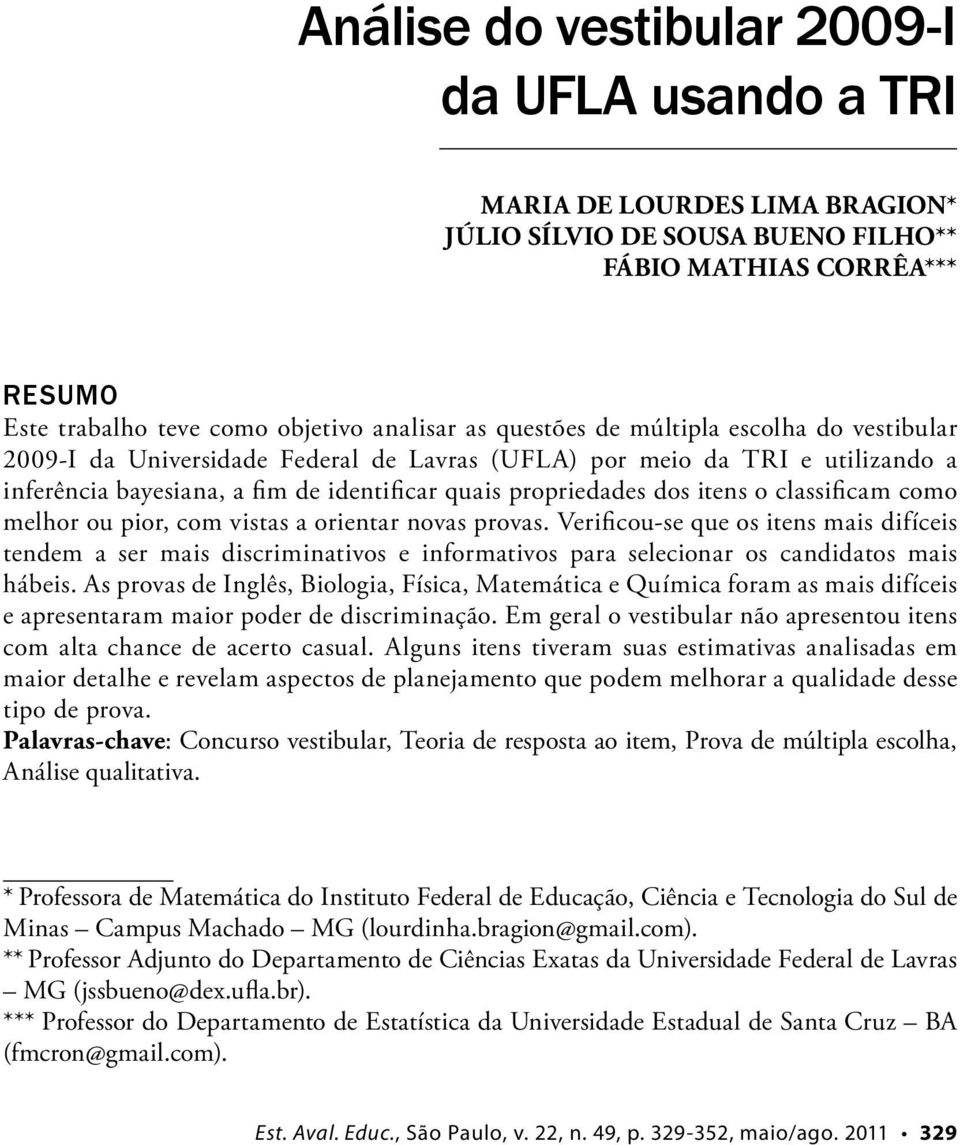 classificam como melhor ou pior, com vistas a orientar novas provas. Verificou-se que os itens mais difíceis tendem a ser mais discriminativos e informativos para selecionar os candidatos mais hábeis.