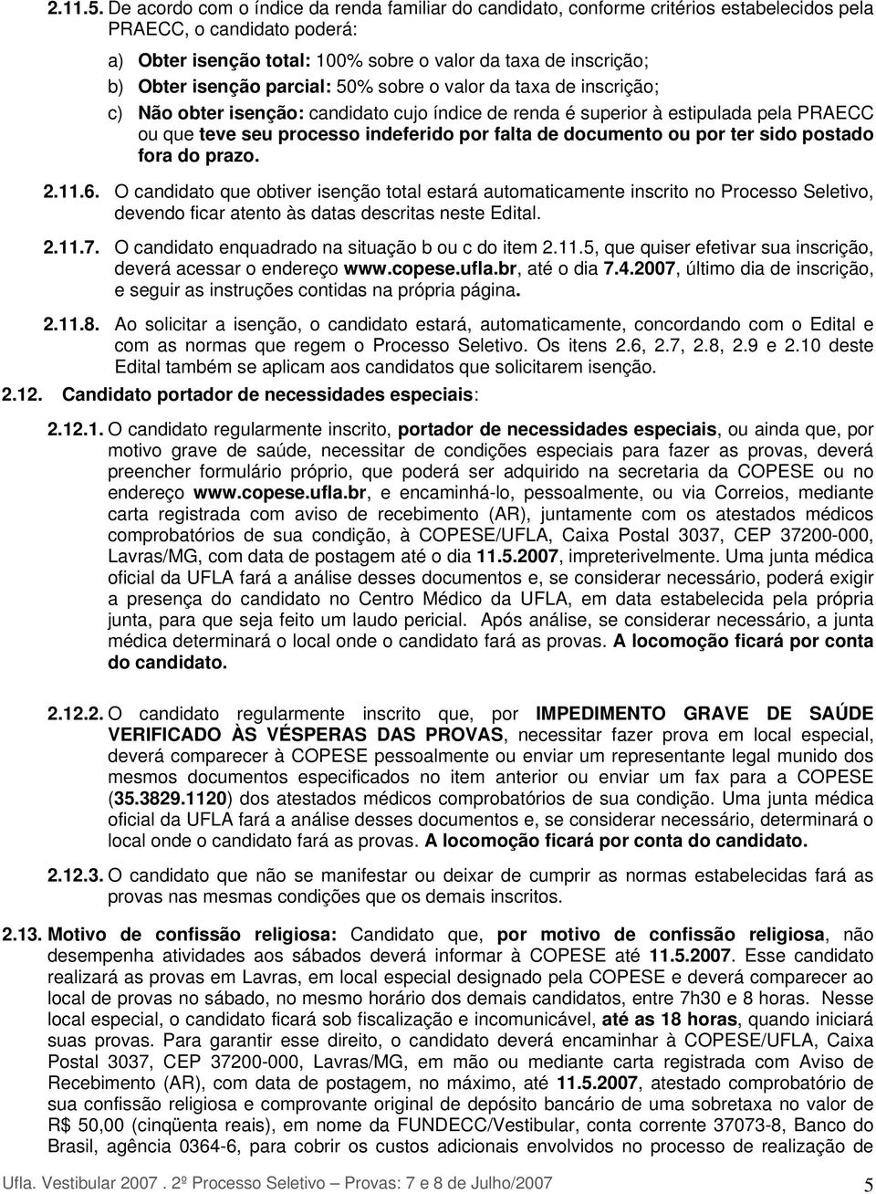 isenção parcial: 50% sobre o valor da taxa de inscrição; c) Não obter isenção: candidato cujo índice de renda é superior à estipulada pela PRAECC ou que teve seu processo indeferido por falta de