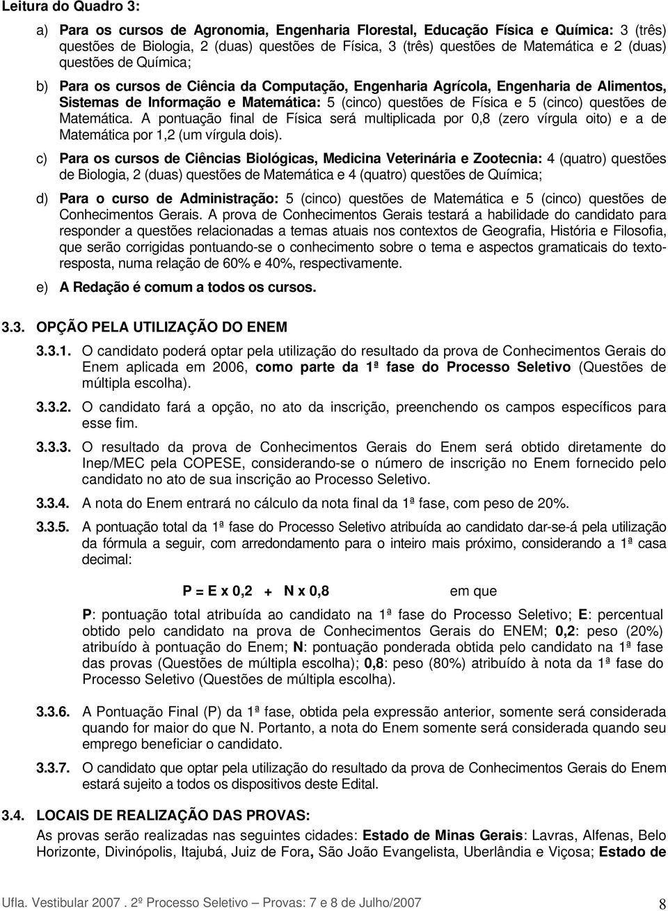 questões de Matemática. A pontuação final de Física será multiplicada por 0,8 (zero vírgula oito) e a de Matemática por 1,2 (um vírgula dois).