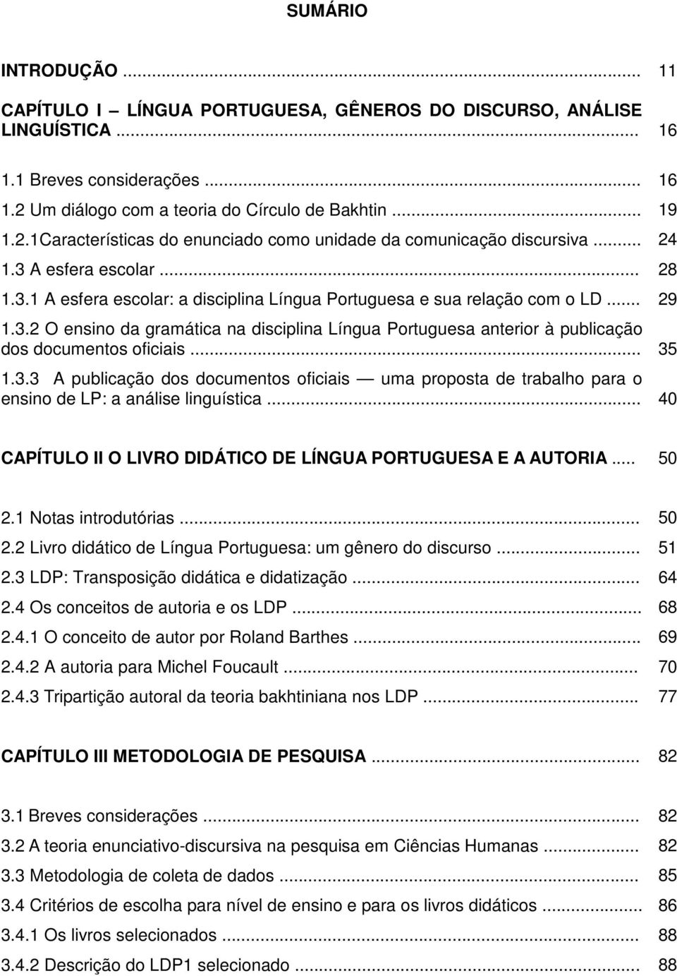 A esfera escolar... 28 1.3.1 A esfera escolar: a disciplina Língua Portuguesa e sua relação com o LD... 29 1.3.2 O ensino da gramática na disciplina Língua Portuguesa anterior à publicação dos documentos oficiais.