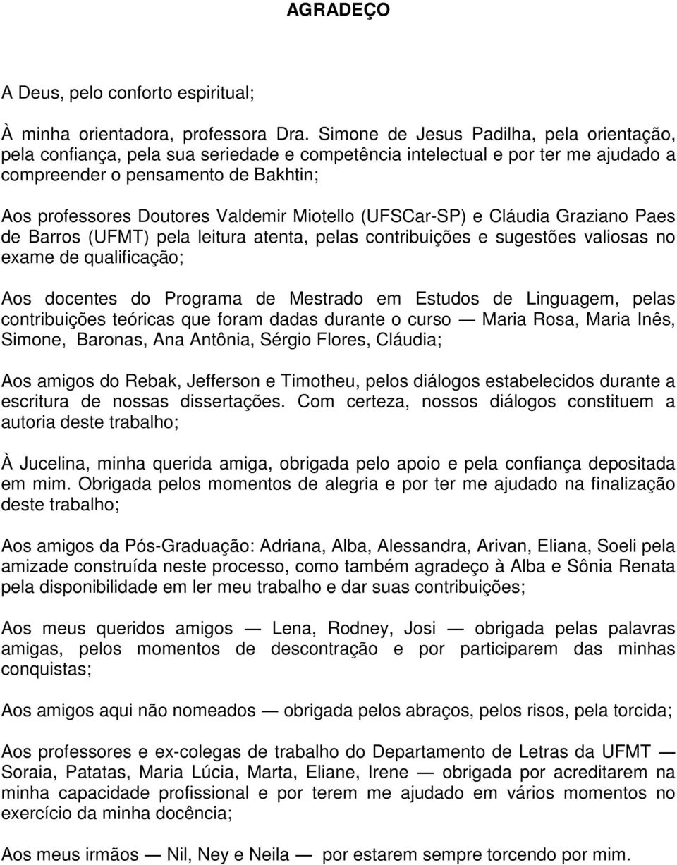 Miotello (UFSCar-SP) e Cláudia Graziano Paes de Barros (UFMT) pela leitura atenta, pelas contribuições e sugestões valiosas no exame de qualificação; Aos docentes do Programa de Mestrado em Estudos