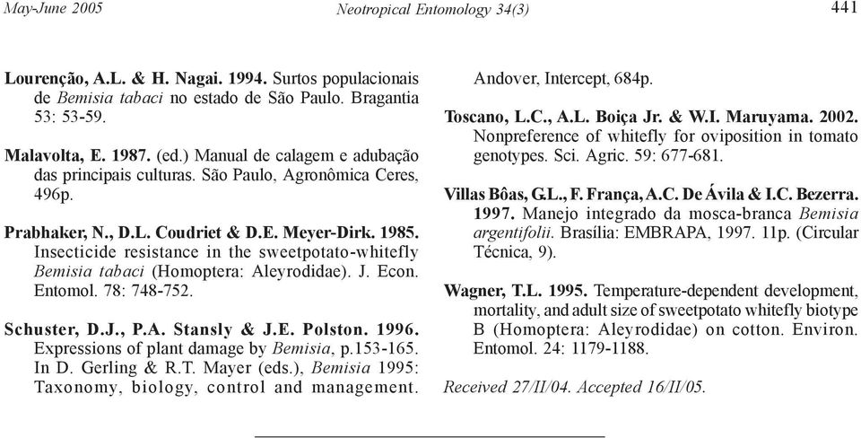 Insecticide resistance in the sweetpotato-whitefly Bemisia tabaci (Homoptera: Aleyrodidae). J. Econ. Entomol. 78: 748-752. Schuster, D.J., P.A. Stansly & J.E. Polston. 996.