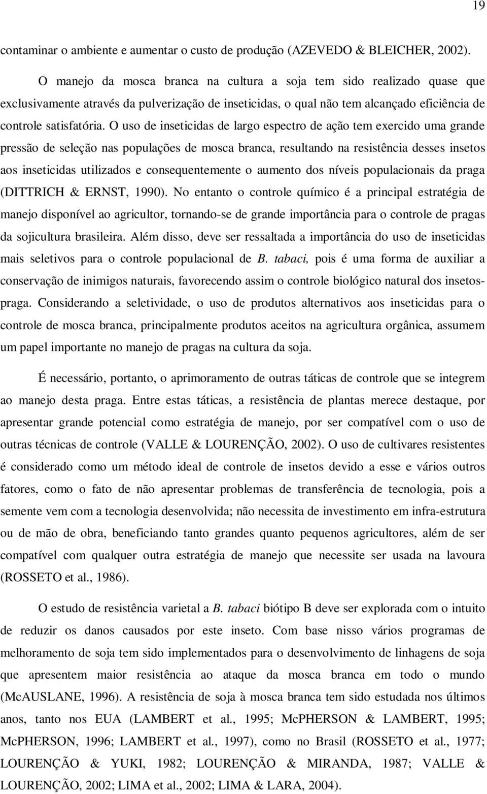 O uso de inseticids de lrgo espectro de ção tem exercido um grnde pressão de seleção ns populções de mosc brnc, resultndo n resistênci desses insetos os inseticids utilizdos e consequentemente o