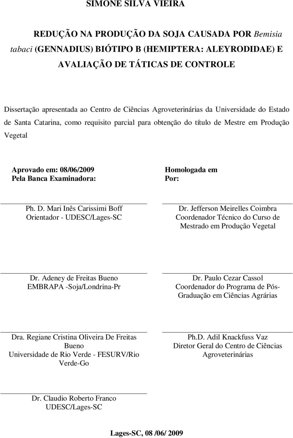 Mri Inês Crissimi Boff Orientdor - UDESC/Lges-SC Dr. Jefferson Meirelles Coimbr Coordendor Técnico do Curso de Mestrdo em Produção Vegetl Dr. Adeney de Freits Bueno EMBRAPA -Soj/Londrin-Pr Dr.