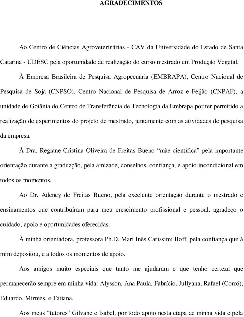 d Embrp por ter permitido relizção de experimentos do projeto de mestrdo, juntmente com s tividdes de pesquis d empres. À Dr.