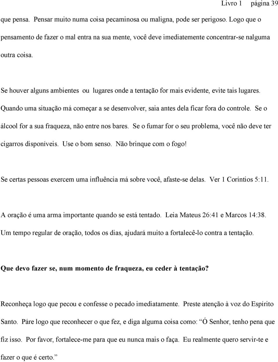 Se houver alguns ambientes ou lugares onde a tentação for mais evidente, evite tais lugares. Quando uma situação má começar a se desenvolver, saia antes dela ficar fora do controle.