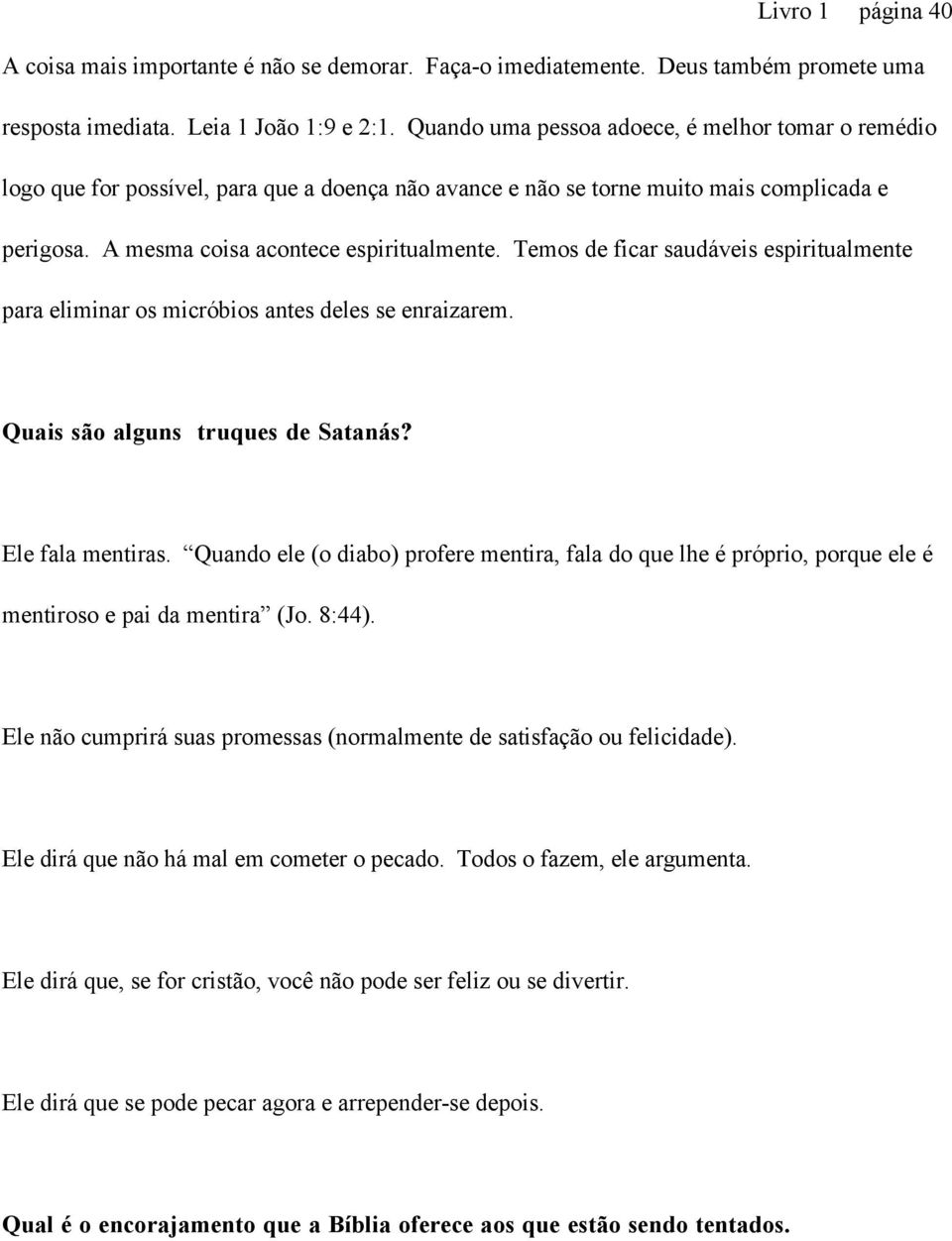 Temos de ficar saudáveis espiritualmente para eliminar os micróbios antes deles se enraizarem. Quais são alguns truques de Satanás? Ele fala mentiras.