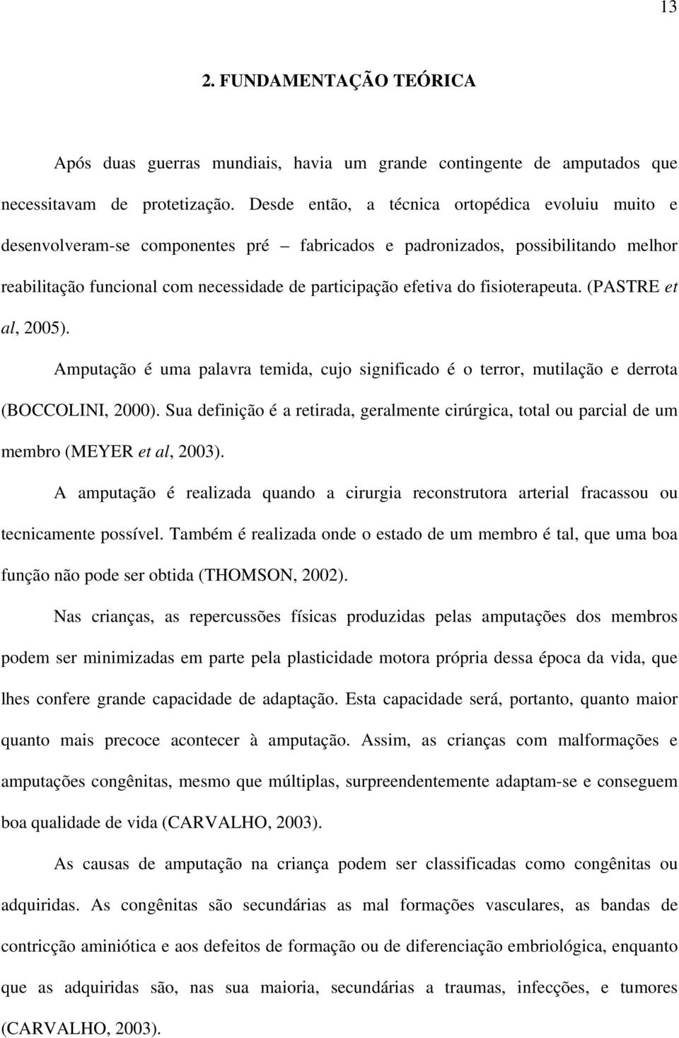 fisioterapeuta. (PASTRE et al, 2005). Amputação é uma palavra temida, cujo significado é o terror, mutilação e derrota (BOCCOLINI, 2000).