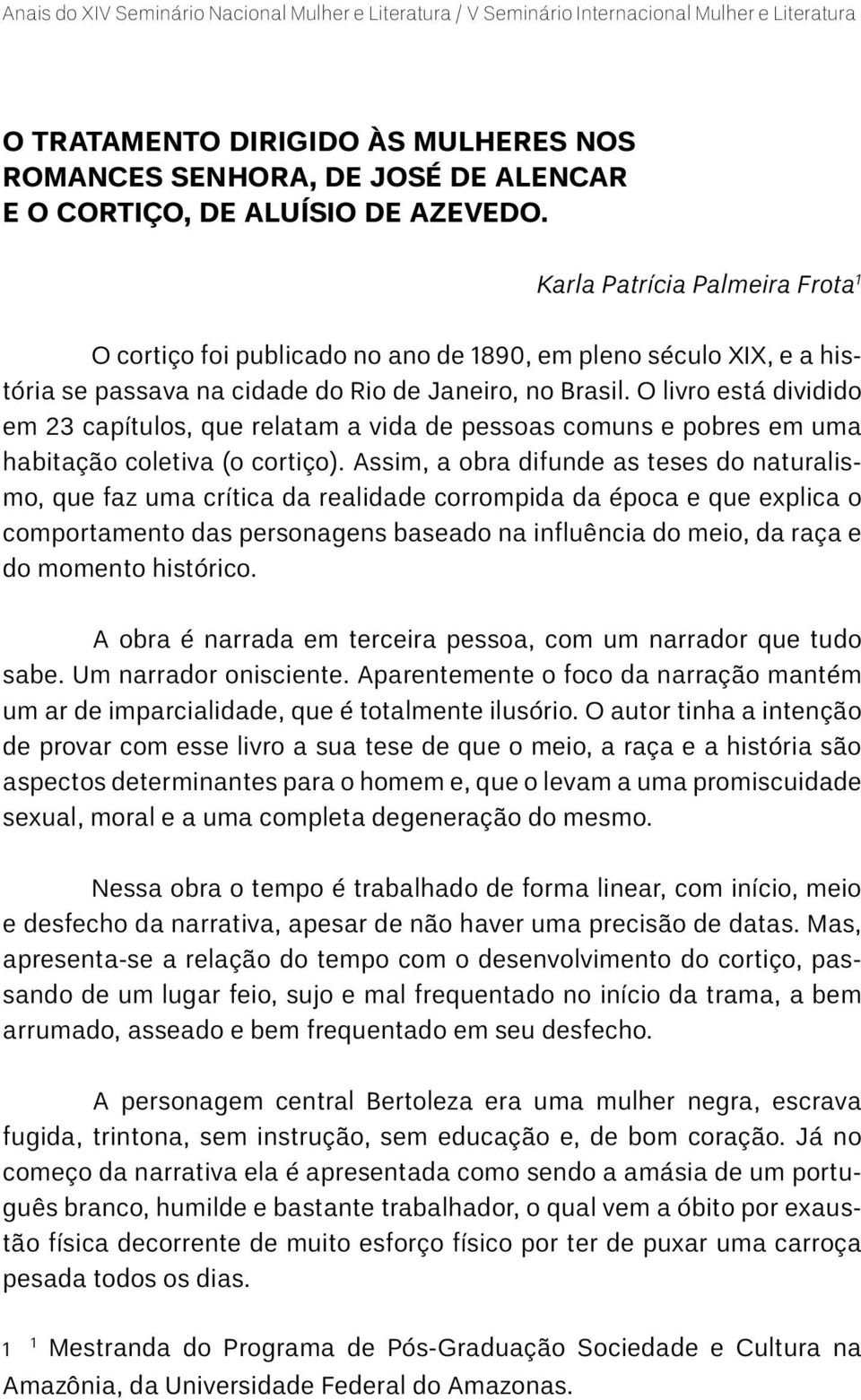 O livro está dividido em 23 capítulos, que relatam a vida de pessoas comuns e pobres em uma habitação coletiva (o cortiço).