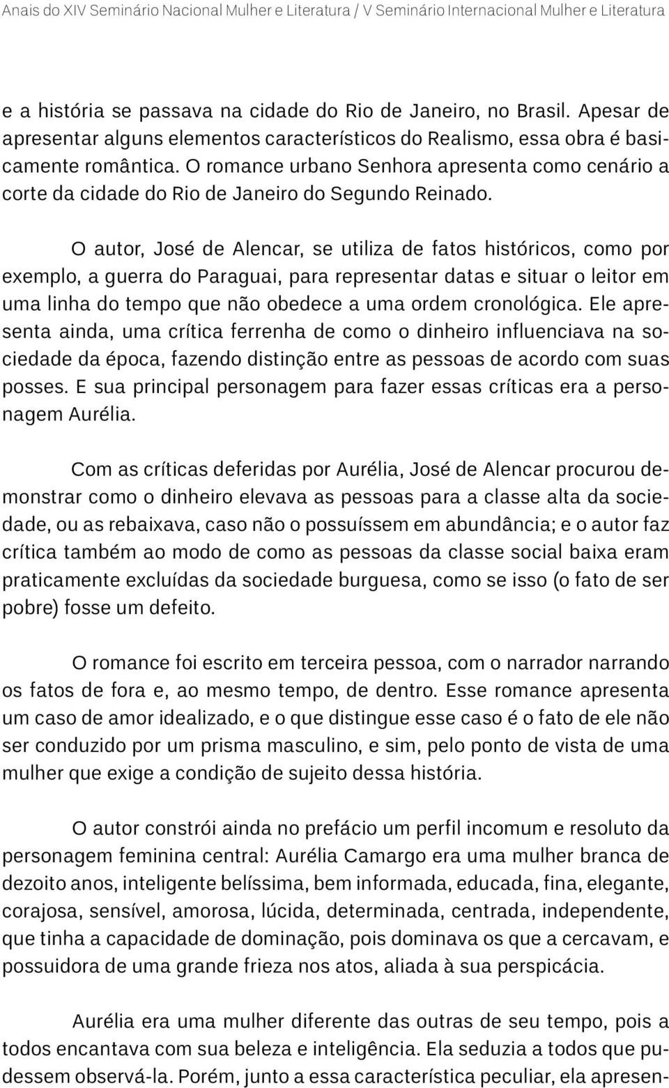 O autor, José de Alencar, se utiliza de fatos históricos, como por exemplo, a guerra do Paraguai, para representar datas e situar o leitor em uma linha do tempo que não obedece a uma ordem