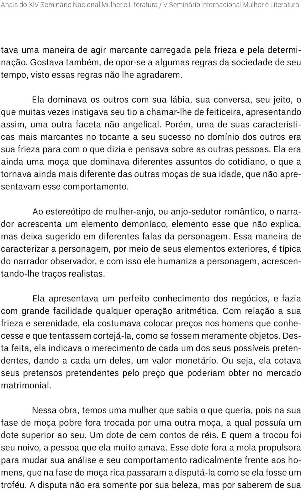 Porém, uma de suas características mais marcantes no tocante a seu sucesso no domínio dos outros era sua frieza para com o que dizia e pensava sobre as outras pessoas.