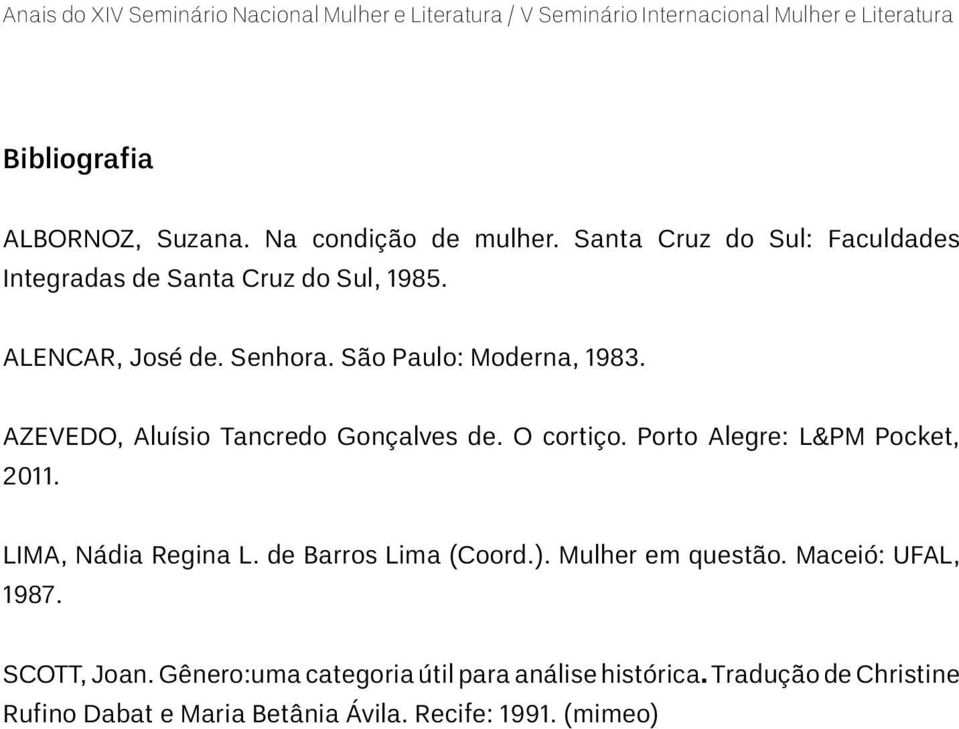 Porto Alegre: L&PM Pocket, 2011. LIMA, Nádia Regina L. de Barros Lima (Coord.). Mulher em questão. Maceió: UFAL, 1987.
