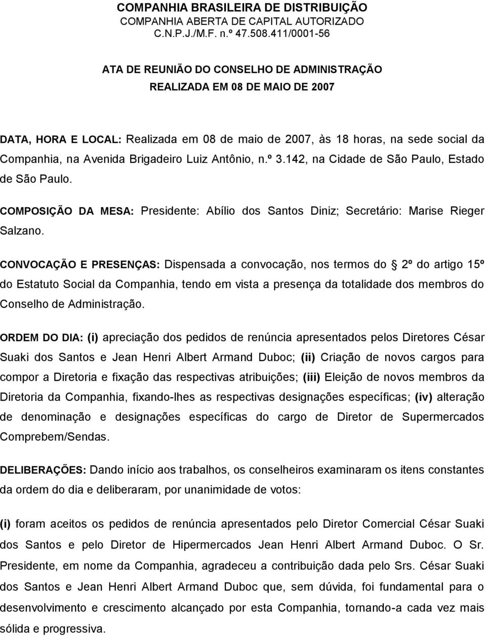 Brigadeiro Luiz Antônio, n.º 3.142, na Cidade de São Paulo, Estado de São Paulo. COMPOSIÇÃO DA MESA: Presidente: Abílio dos Santos Diniz; Secretário: Marise Rieger Salzano.