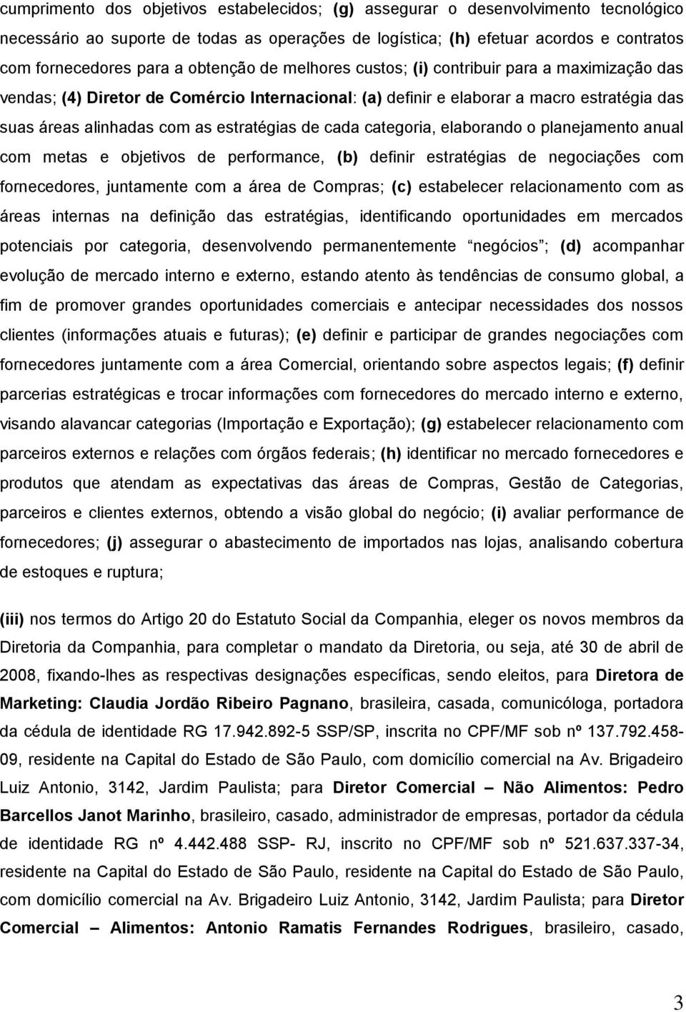 de cada categoria, elaborando o planejamento anual com metas e objetivos de performance, (b) definir estratégias de negociações com fornecedores, juntamente com a área de Compras; (c) estabelecer