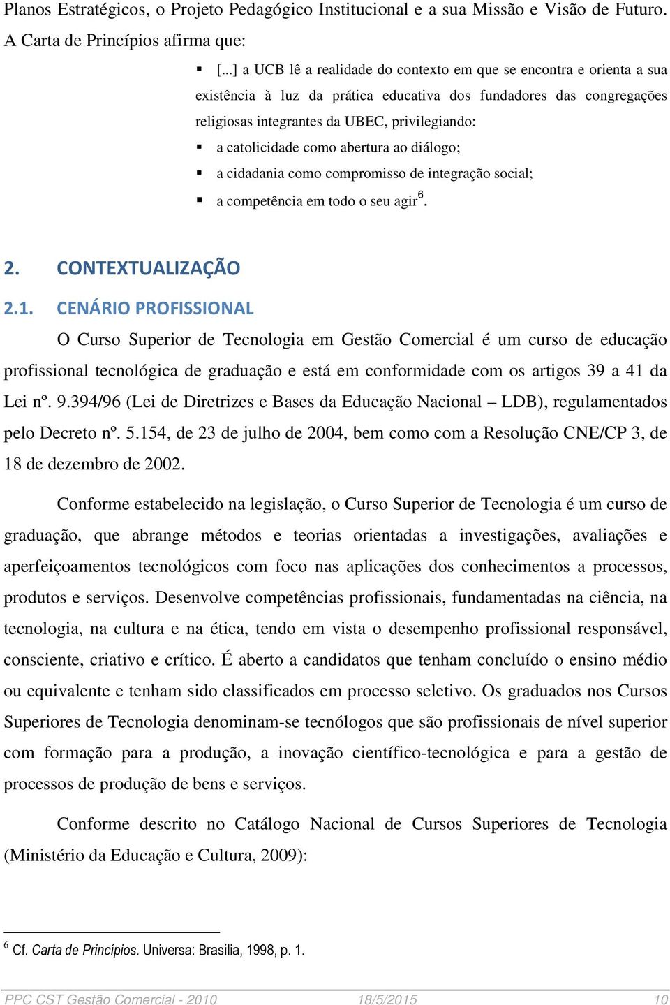 catolicidade como abertura ao diálogo; a cidadania como compromisso de integração social; a competência em todo o seu agir 6. 2. CONTEXTUALIZAÇÃO 2.1.