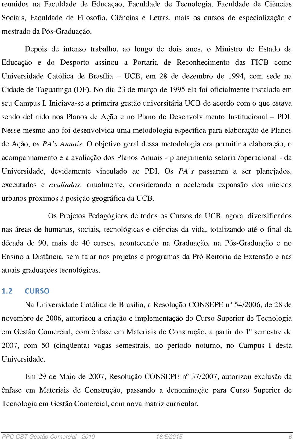 dezembro de 1994, com sede na Cidade de Taguatinga (DF). No dia 23 de março de 1995 ela foi oficialmente instalada em seu Campus I.