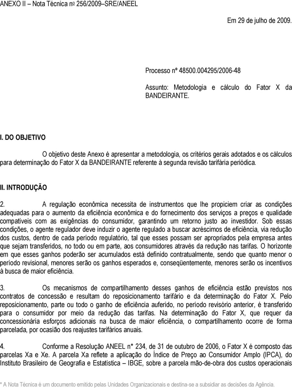 A regulação econômca necessta de nstrumentos que lhe propcem crar as condções adequadas para o aumento da efcênca econômca e do fornecmento dos servços a preços e qualdade compatíves com as exgêncas